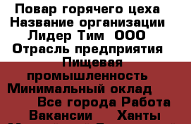 Повар горячего цеха › Название организации ­ Лидер Тим, ООО › Отрасль предприятия ­ Пищевая промышленность › Минимальный оклад ­ 13 200 - Все города Работа » Вакансии   . Ханты-Мансийский,Белоярский г.